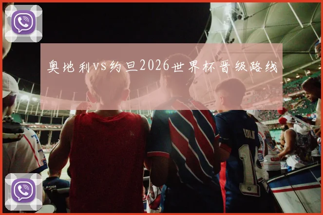 奥地利vs约旦2026世界杯晋级路线