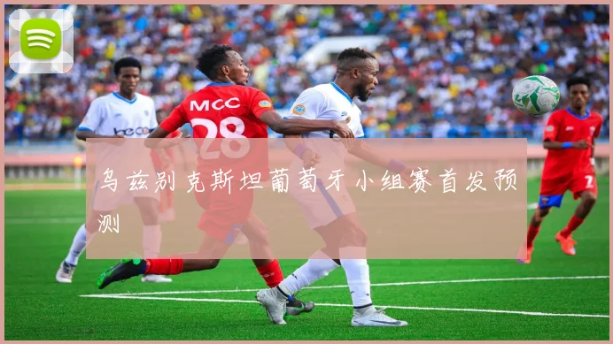 乌兹别克斯坦葡萄牙小组赛首发预测