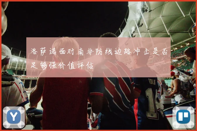 洛萨诺面对南非防线边路冲击是否足够强价值评估