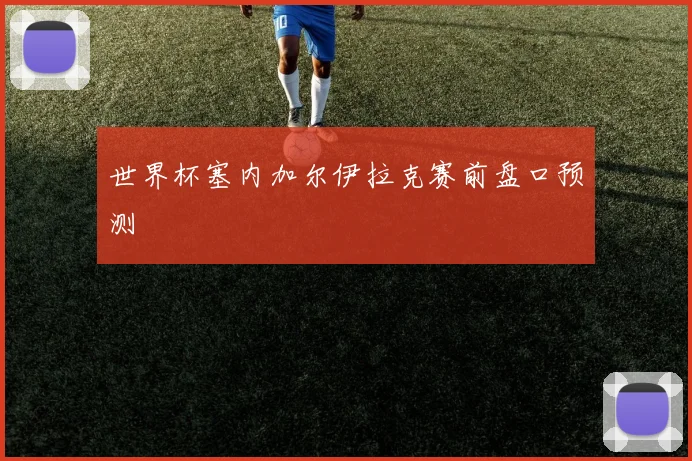 世界杯塞内加尔伊拉克赛前盘口预测