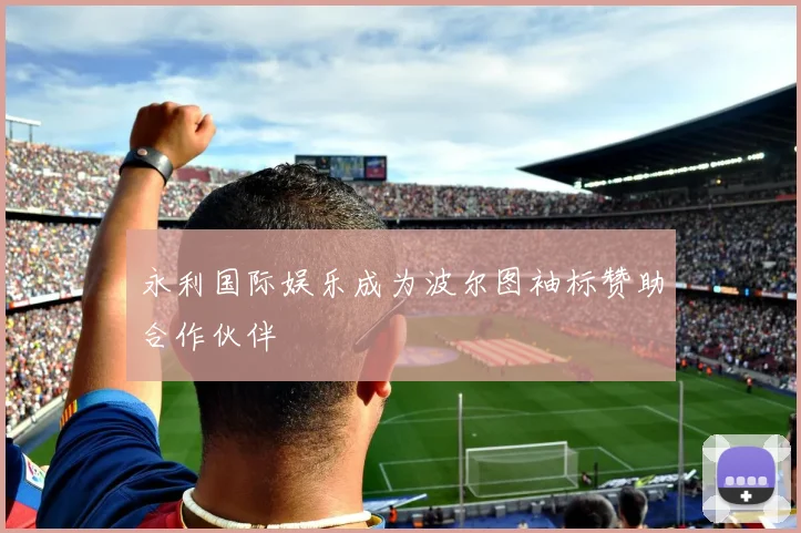 永利国际娱乐成为波尔图袖标赞助合作伙伴