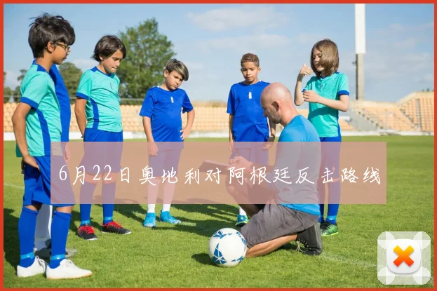 6月22日奥地利对阿根廷反击路线