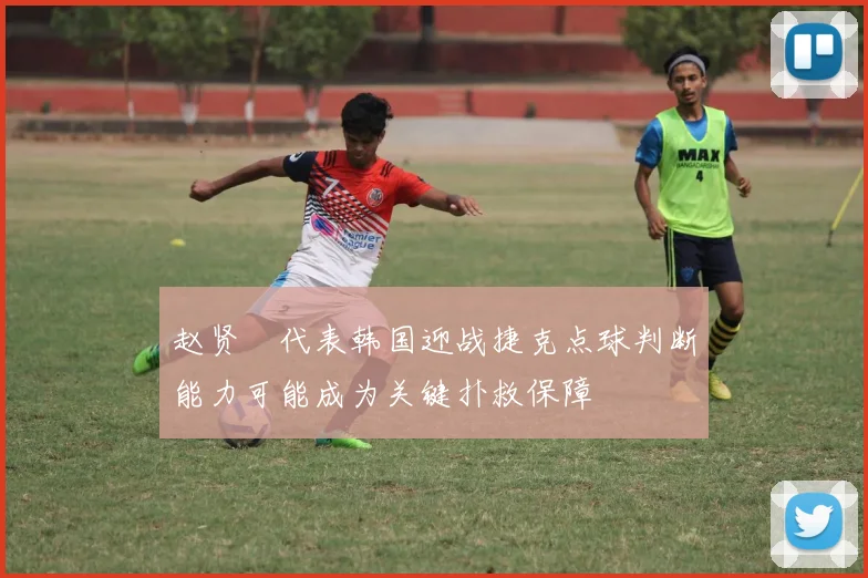 赵贤祐代表韩国迎战捷克点球判断能力可能成为关键扑救保障