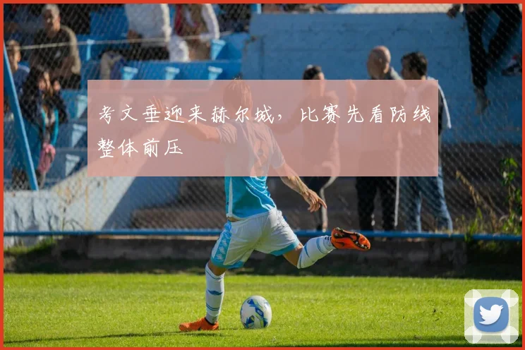考文垂迎来赫尔城，比赛先看防线整体前压