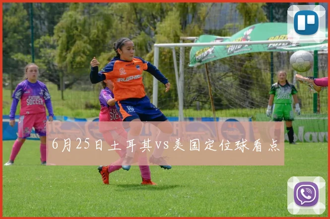 6月25日土耳其vs美国定位球看点